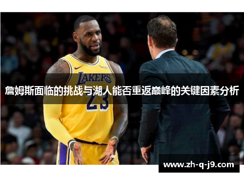 詹姆斯面临的挑战与湖人能否重返巅峰的关键因素分析