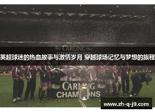 英超球迷的热血故事与激情岁月 穿越球场记忆与梦想的旅程