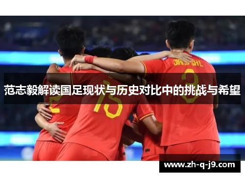 范志毅解读国足现状与历史对比中的挑战与希望