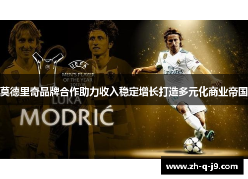 莫德里奇品牌合作助力收入稳定增长打造多元化商业帝国 莫德里奇品牌合作助力收入稳定增长打造多元化商业帝国