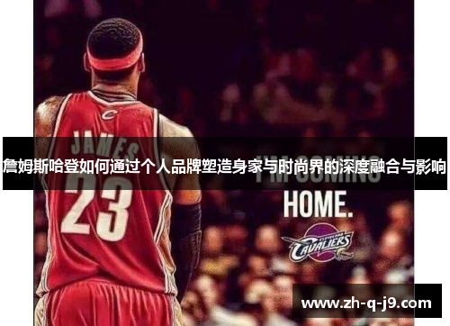 詹姆斯哈登如何通过个人品牌塑造身家与时尚界的深度融合与影响 詹姆斯哈登如何通过个人品牌塑造身家与时尚界的深度融合与影响