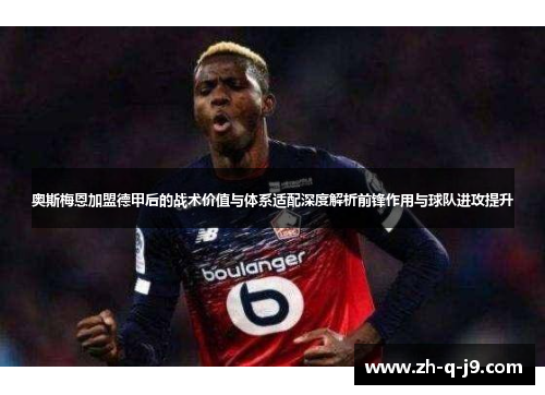 奥斯梅恩加盟德甲后的战术价值与体系适配深度解析前锋作用与球队进攻提升