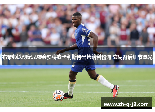 布莱顿以创纪录转会费将麦卡利斯特出售给利物浦 交易背后细节曝光