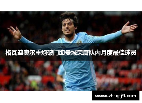 格瓦迪奥尔重炮破门助曼城荣膺队内月度最佳球员