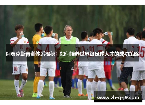 阿贾克斯青训体系揭秘：如何培养世界级足球人才的成功策略