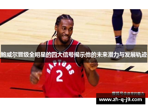 鲍威尔晋级全明星的四大信号揭示他的未来潜力与发展轨迹