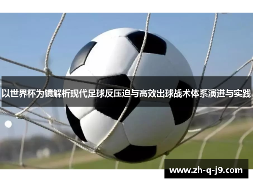 以世界杯为镜解析现代足球反压迫与高效出球战术体系演进与实践