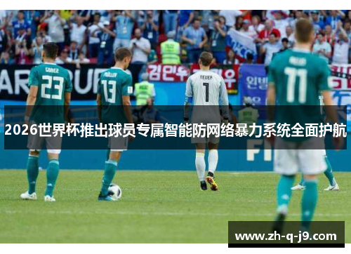 2026世界杯推出球员专属智能防网络暴力系统全面护航