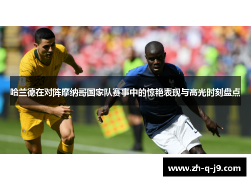 哈兰德在对阵摩纳哥国家队赛事中的惊艳表现与高光时刻盘点 哈兰德在对阵摩纳哥国家队赛事中的惊艳表现与高光时刻盘点