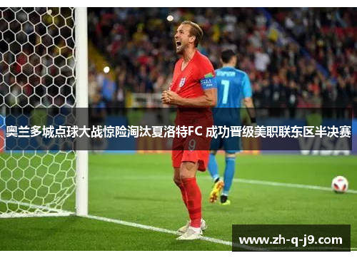 奥兰多城点球大战惊险淘汰夏洛特FC 成功晋级美职联东区半决赛 奥兰多城点球大战惊险淘汰夏洛特FC 成功晋级美职联东区半决赛