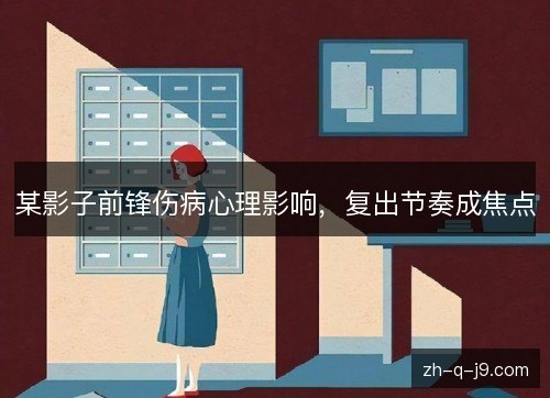 某影子前锋伤病心理影响，复出节奏成焦点